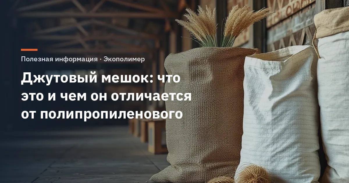 Джутовый мешок: что это и чем он отличается от полипропиленового