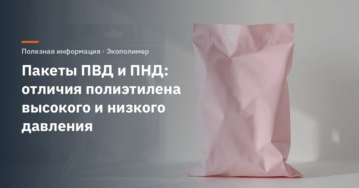 Пакеты ПВД и ПНД: отличия полиэтилена высокого и низкого давления