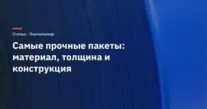 Самые прочные пакеты: какой материал и толщина выдерживают больше