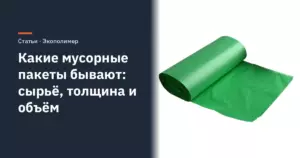 Какие мусорные пакеты бывают: сырьё, толщина, объём и форма выпуска